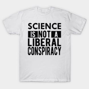 Science is not a liberal conspiracy T-Shirt